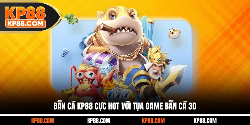Bắn cá KP88 cực hot với tựa game Bắn Cá 3D