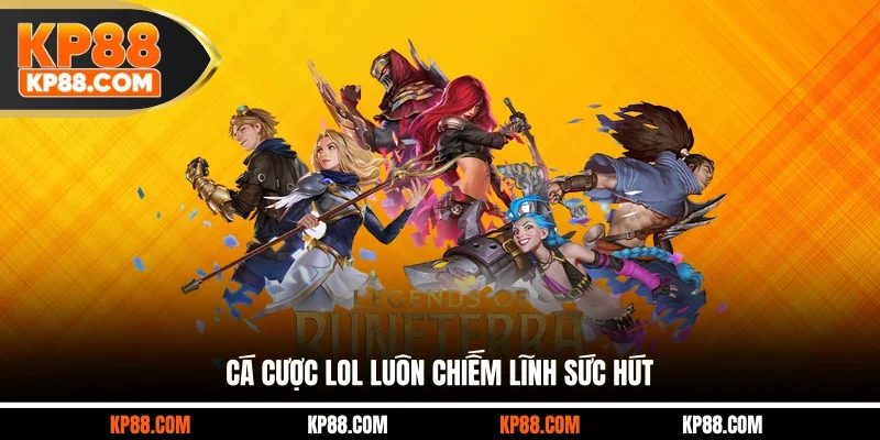 Cá cược LOL luôn chiếm lĩnh sức hút