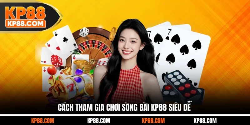Cách tham gia chơi sòng bài KP88 siêu dễ