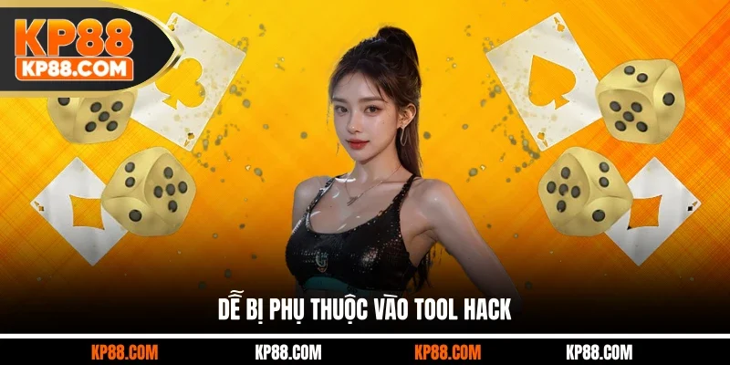 Dễ bị phụ thuộc vào tool hack