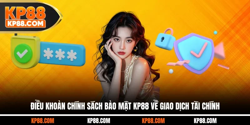 Điều khoản chính sách bảo mật KP88 về giao dịch tài chính