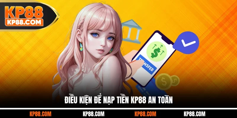 Điều kiện để nạp tiền KP88 an toàn