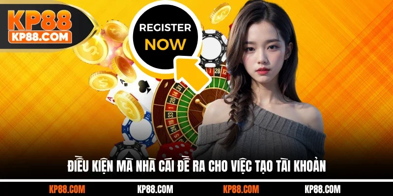 Điều kiện mà nhà cái đề ra cho việc tạo tài khoản