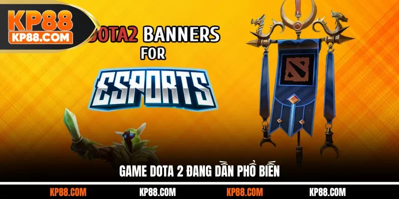 Game Dota 2 đang dần phổ biến