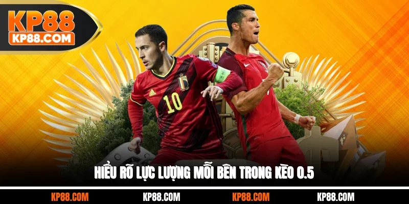 Hiểu rõ lực lượng mỗi bên trong kèo 0.5