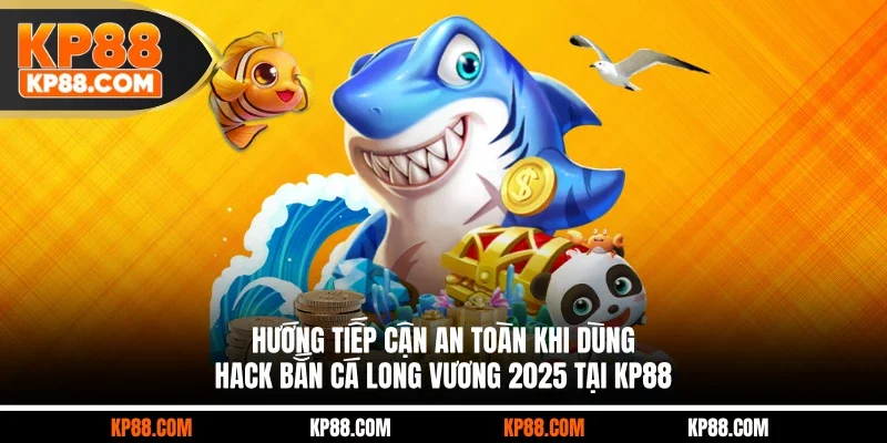 Hướng tiếp cận an toàn khi dùng hack bắn cá Long Vương 2025 tại KP88