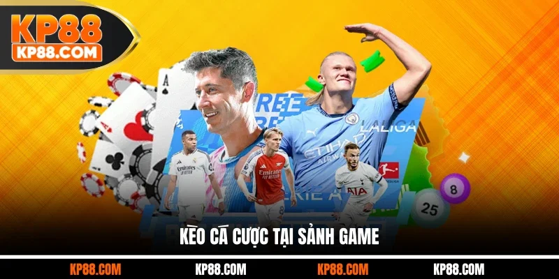 Kèo cá cược tại sảnh game
