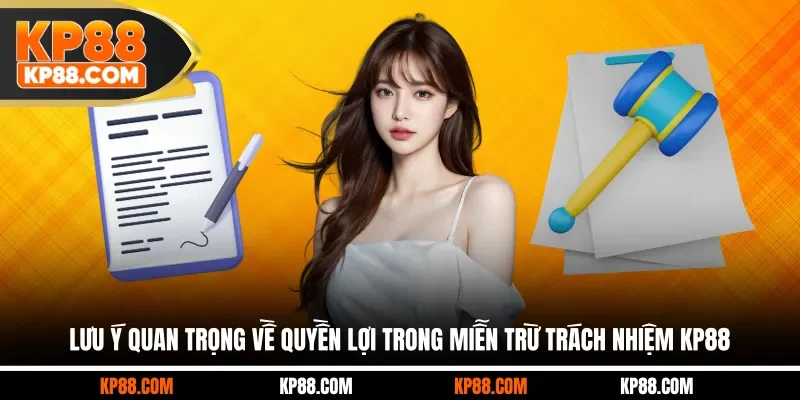Lưu ý quan trọng về quyền lợi trong miễn trừ trách nhiệm KP88
