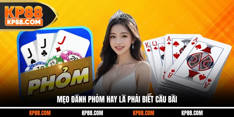 Mẹo đánh Phỏm hay là phải biết câu bài