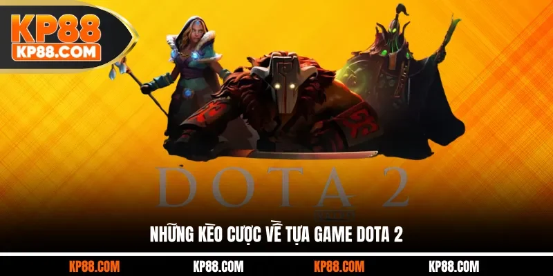 Những kèo cược về tựa game Dota 2