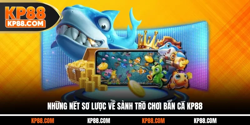 Những nét sơ lược về sảnh trò chơi bắn cá KP88