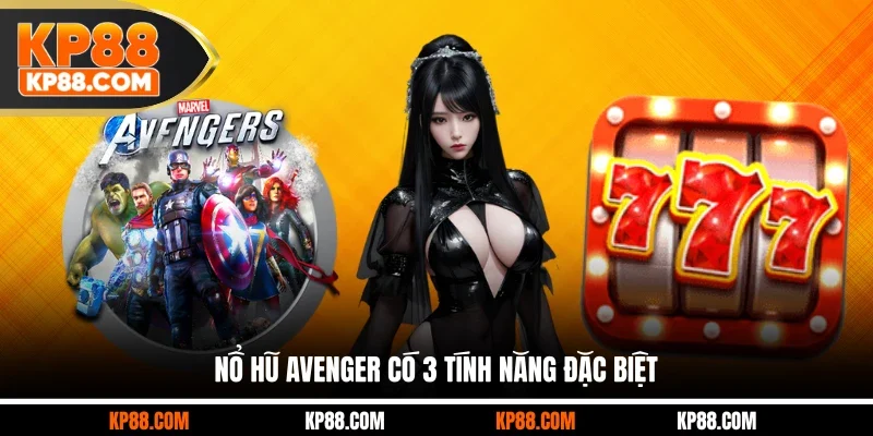 Nổ hũ Avenger có 3 tính năng đặc biệt
