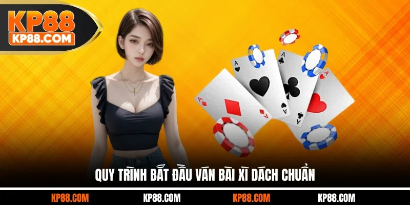 Quy trình bắt đầu ván bài Xì Dách chuẩn