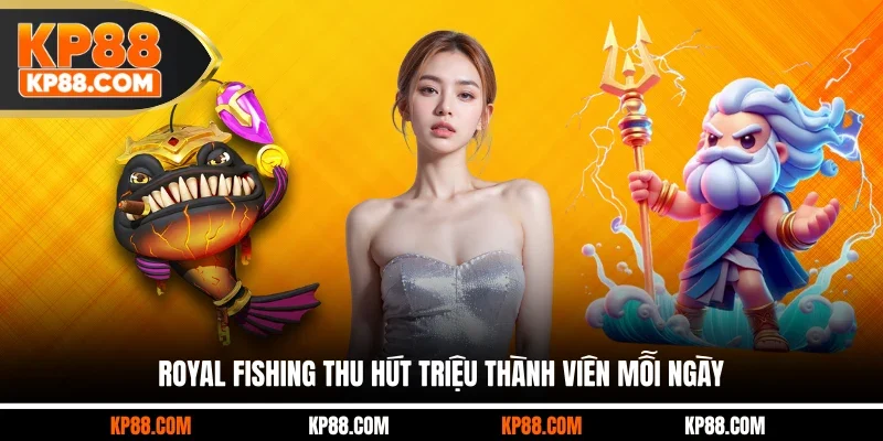 Royal Fishing thu hút triệu thành viên mỗi ngày
