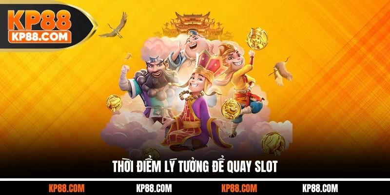 Thời điểm lý tưởng để quay slot
