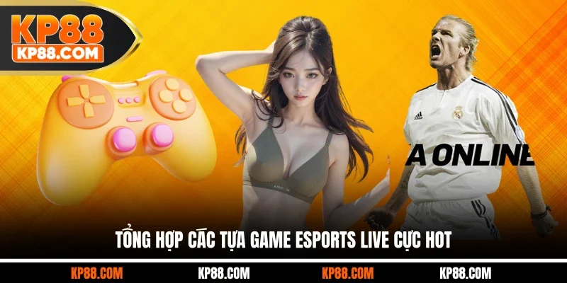Tổng hợp các tựa game Esports live cực hot