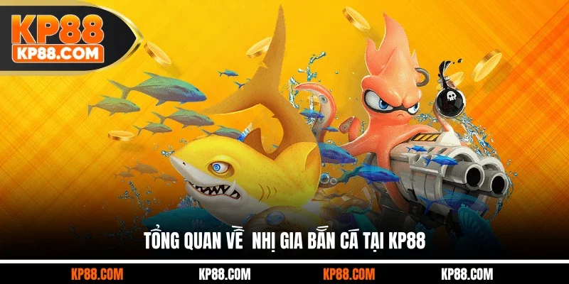 Tổng quan về Nhị Gia bắn cá tại KP88