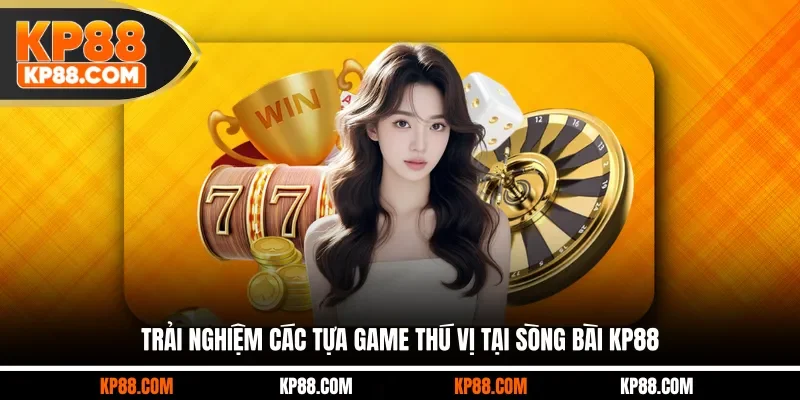Trải nghiệm các tựa game thú vị tại sòng bài KP88
