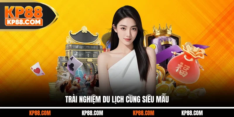 Trải nghiệm du lịch cùng siêu mẫu