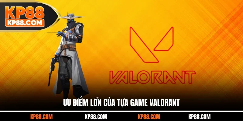 Ưu điểm lớn của tựa game Valorant