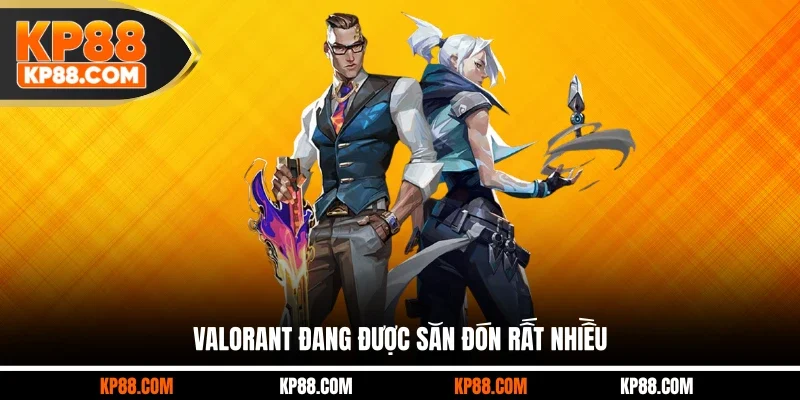 Valorant đang được săn đón rất nhiều